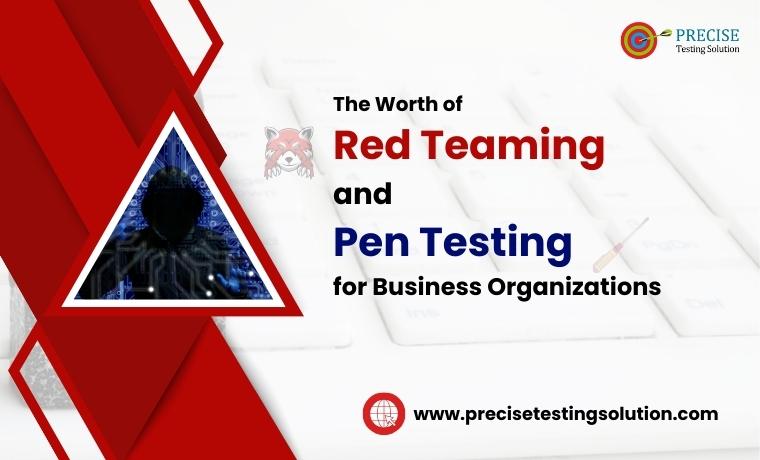 The Worth of Red Teaming and Pen Testing for Business Organizations