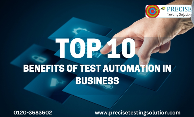 Top 10 Benefits of Test Automation for Businesses